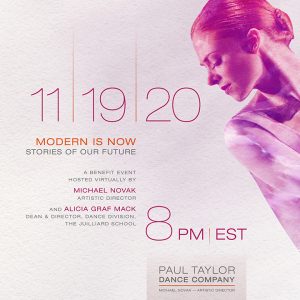 Press release for The Taylor Organization presents Modern Is Now: Stories of our  Future, an event benefitting the Paul Taylor Dance Company, hosted live by Taylor Artistic Director Michael  Novak and fellow Columbia University graduate Alicia Graf Mack, Dean and Director of the Dance Division at  The Juilliard School, on Thursday, November 19, at 8:00 p.m.