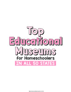 words saying TOP EDUCATIONAL MUSEUMS for Homeschoolers in all 50 states